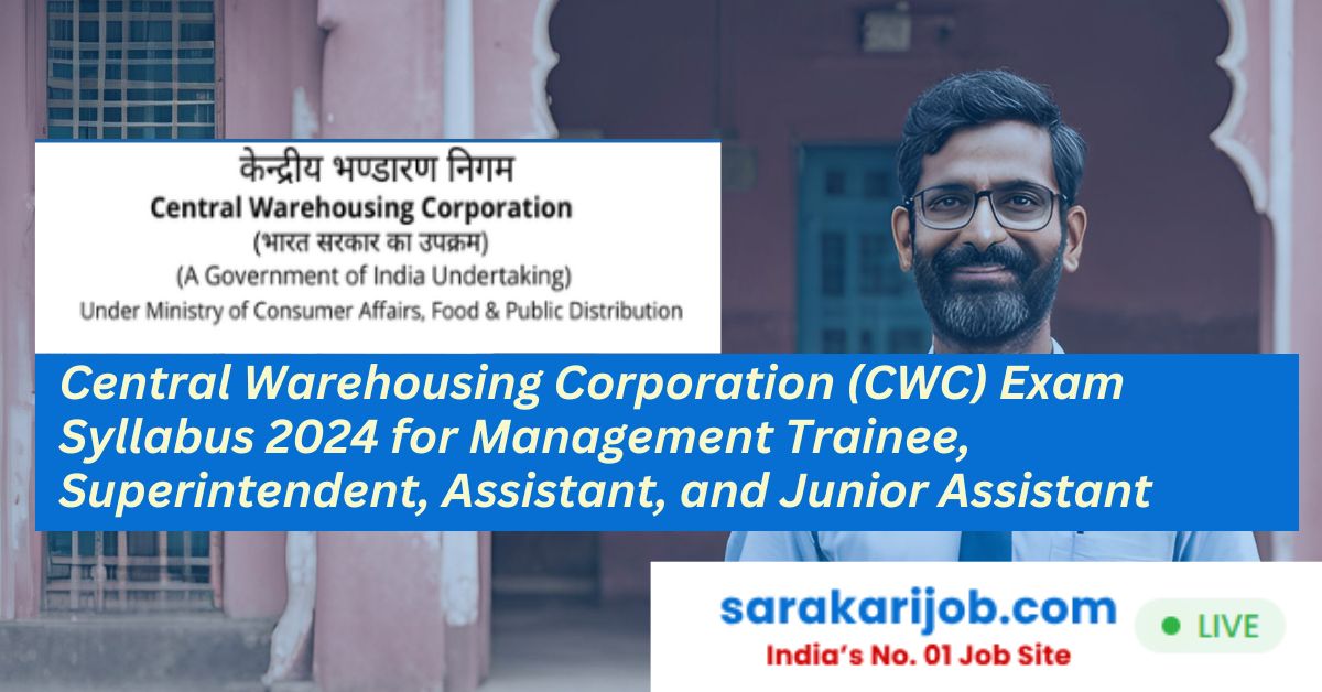 Central Warehousing Corporation (CWC) Exam Syllabus 2024 for Management Trainee, Superintendent, Assistant, and Junior Assistant