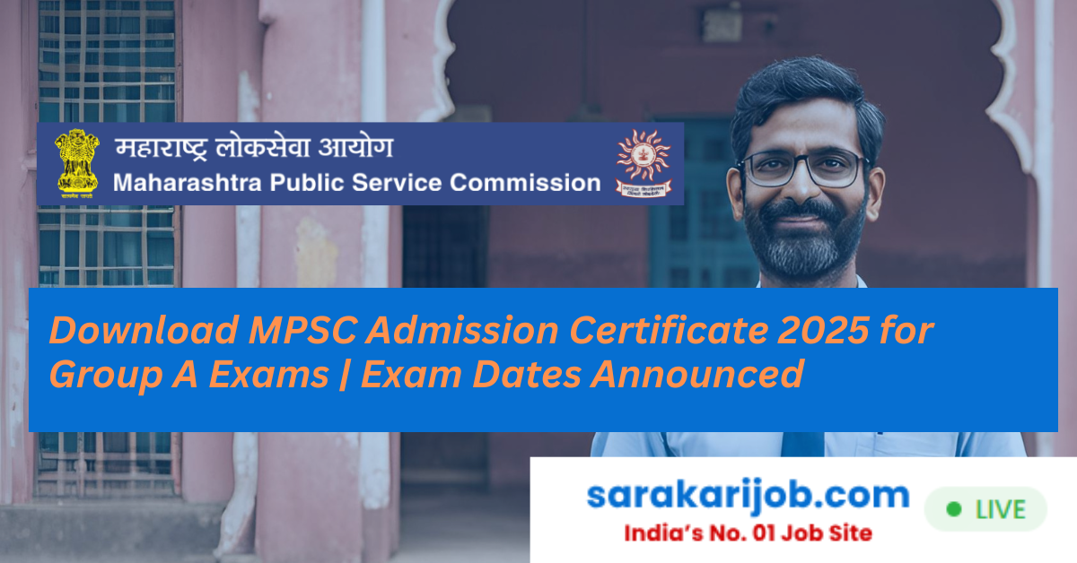 Download MPSC Admission Certificate 2025 for Group A Exams | Exam Dates Announced