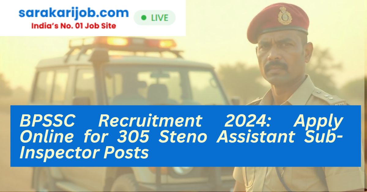 BPSSC Recruitment 2024: Apply Online for 305 Steno Assistant Sub-Inspector Posts